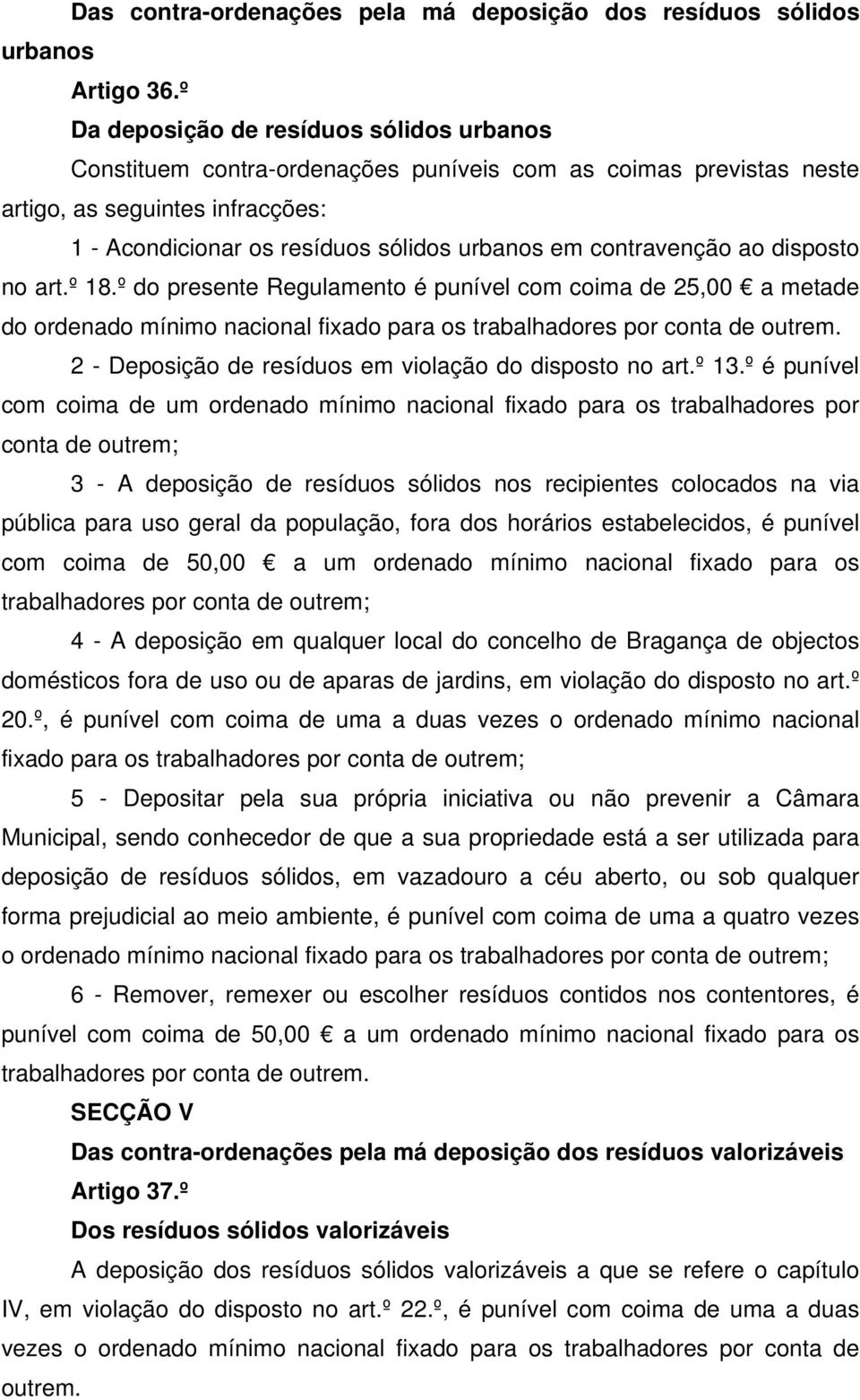 contravenção ao disposto no art.º 18.º do presente Regulamento é punível com coima de 25,00 a metade do ordenado mínimo nacional fixado para os trabalhadores por conta de outrem.