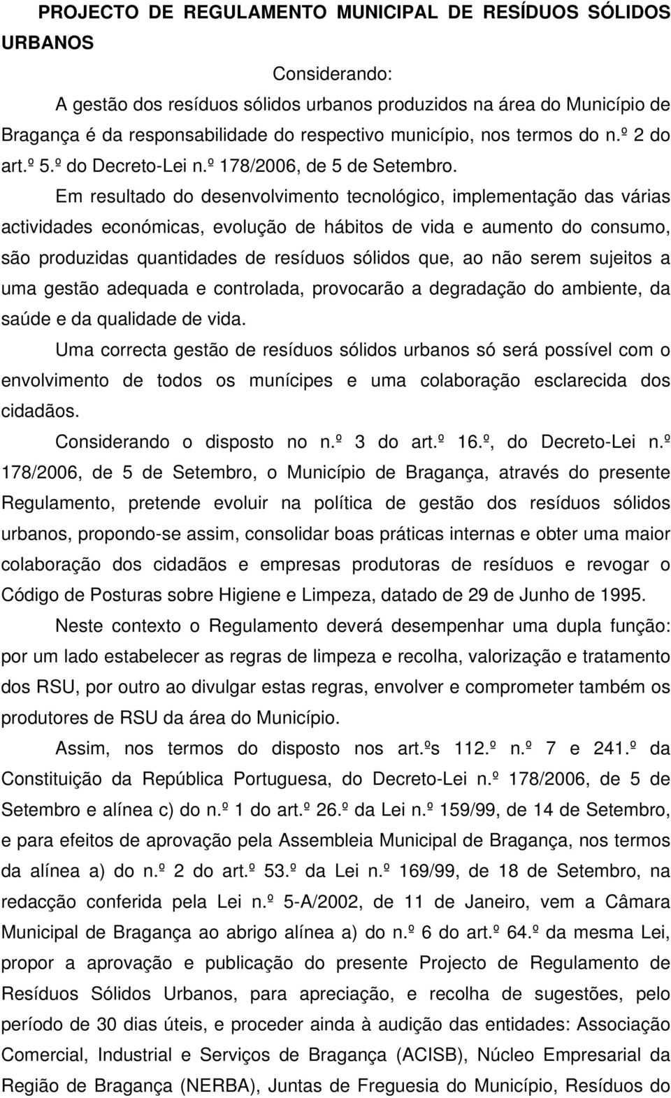 Em resultado do desenvolvimento tecnológico, implementação das várias actividades económicas, evolução de hábitos de vida e aumento do consumo, são produzidas quantidades de resíduos sólidos que, ao