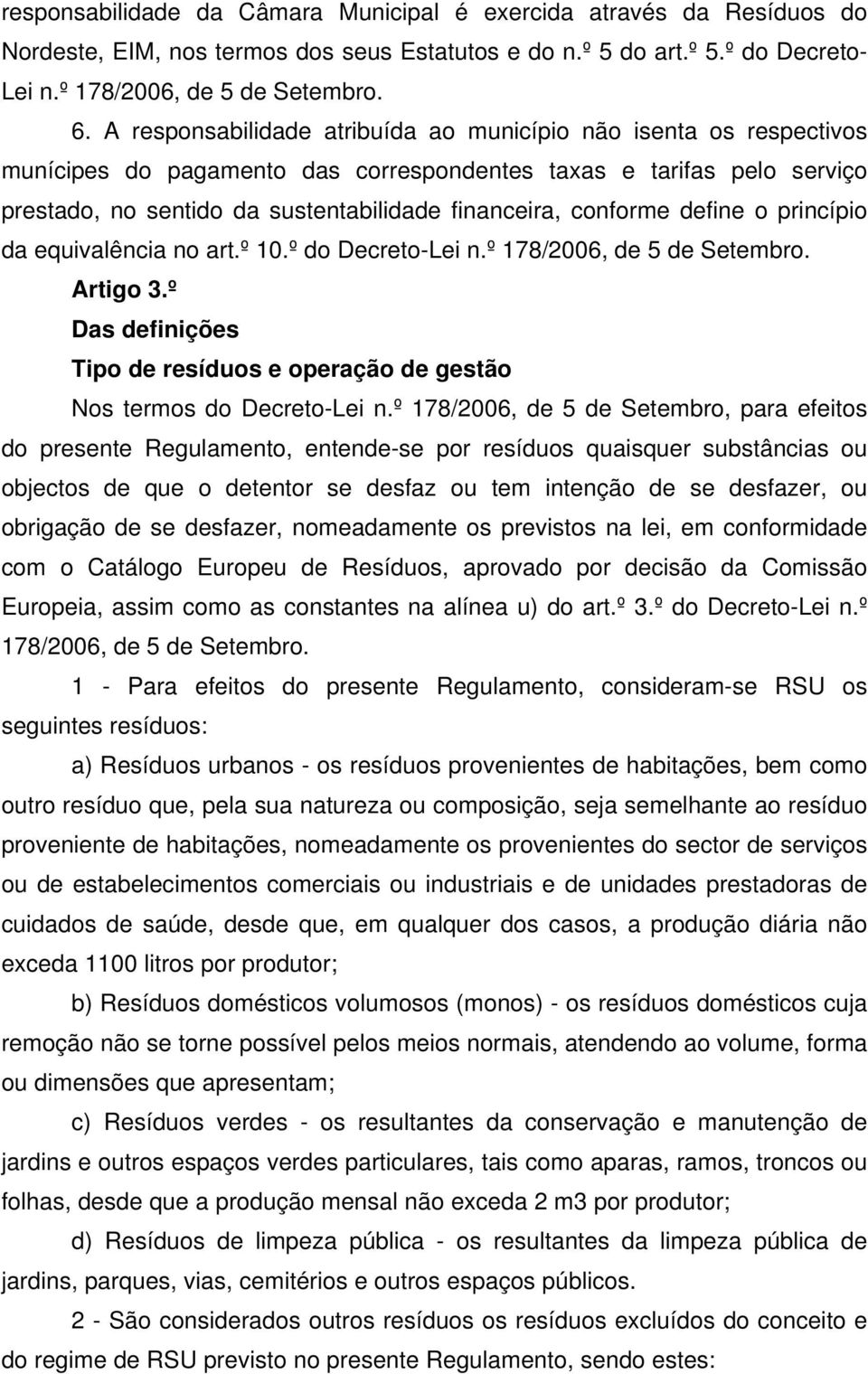 conforme define o princípio da equivalência no art.º 10.º do Decreto-Lei n.º 178/2006, de 5 de Setembro. Artigo 3.º Das definições Tipo de resíduos e operação de gestão Nos termos do Decreto-Lei n.