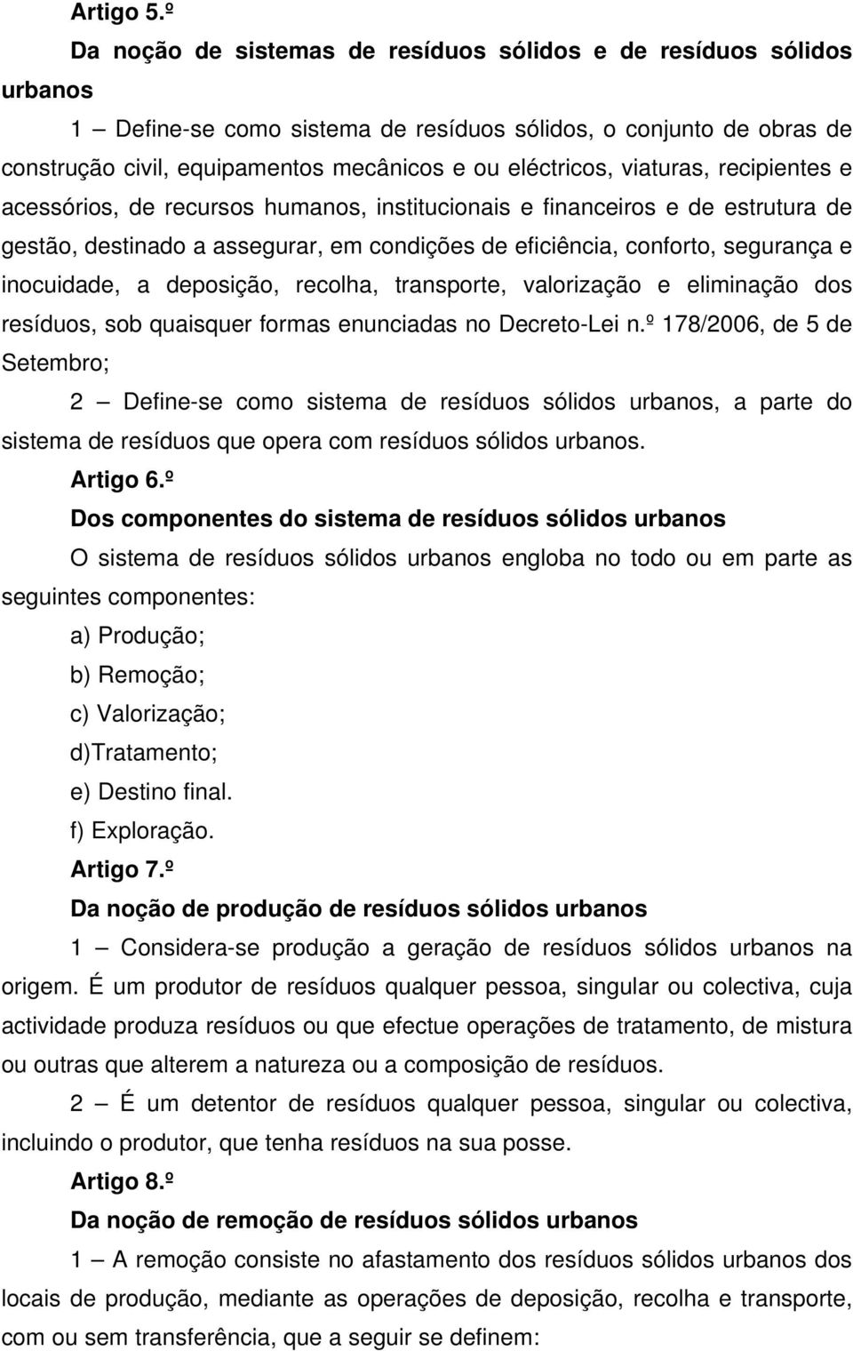 viaturas, recipientes e acessórios, de recursos humanos, institucionais e financeiros e de estrutura de gestão, destinado a assegurar, em condições de eficiência, conforto, segurança e inocuidade, a