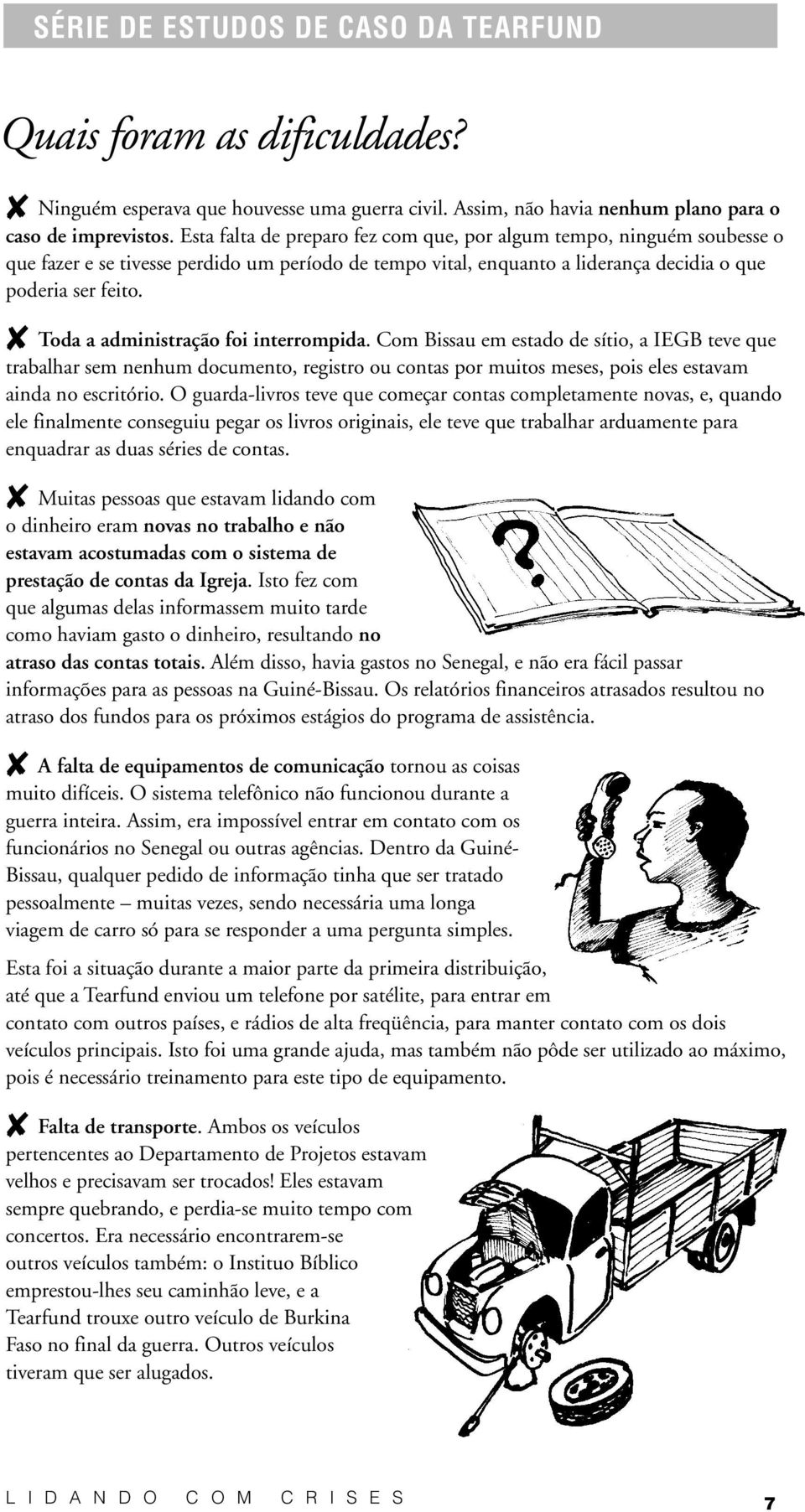 Toda a administração foi interrompida. Com Bissau em estado de sítio, a IEGB teve que trabalhar sem nenhum documento, registro ou contas por muitos meses, pois eles estavam ainda no escritório.