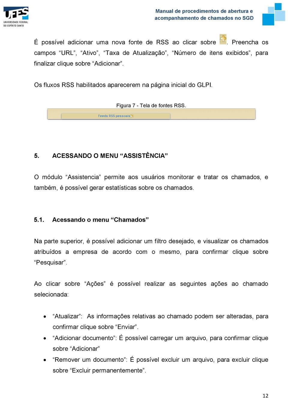 ACESSANDO O MENU ASSISTÊNCIA O módulo Assistencia permite aos usuários monitorar e tratar os chamados, e também, é possível gerar estatísticas sobre os chamados. 5.1.