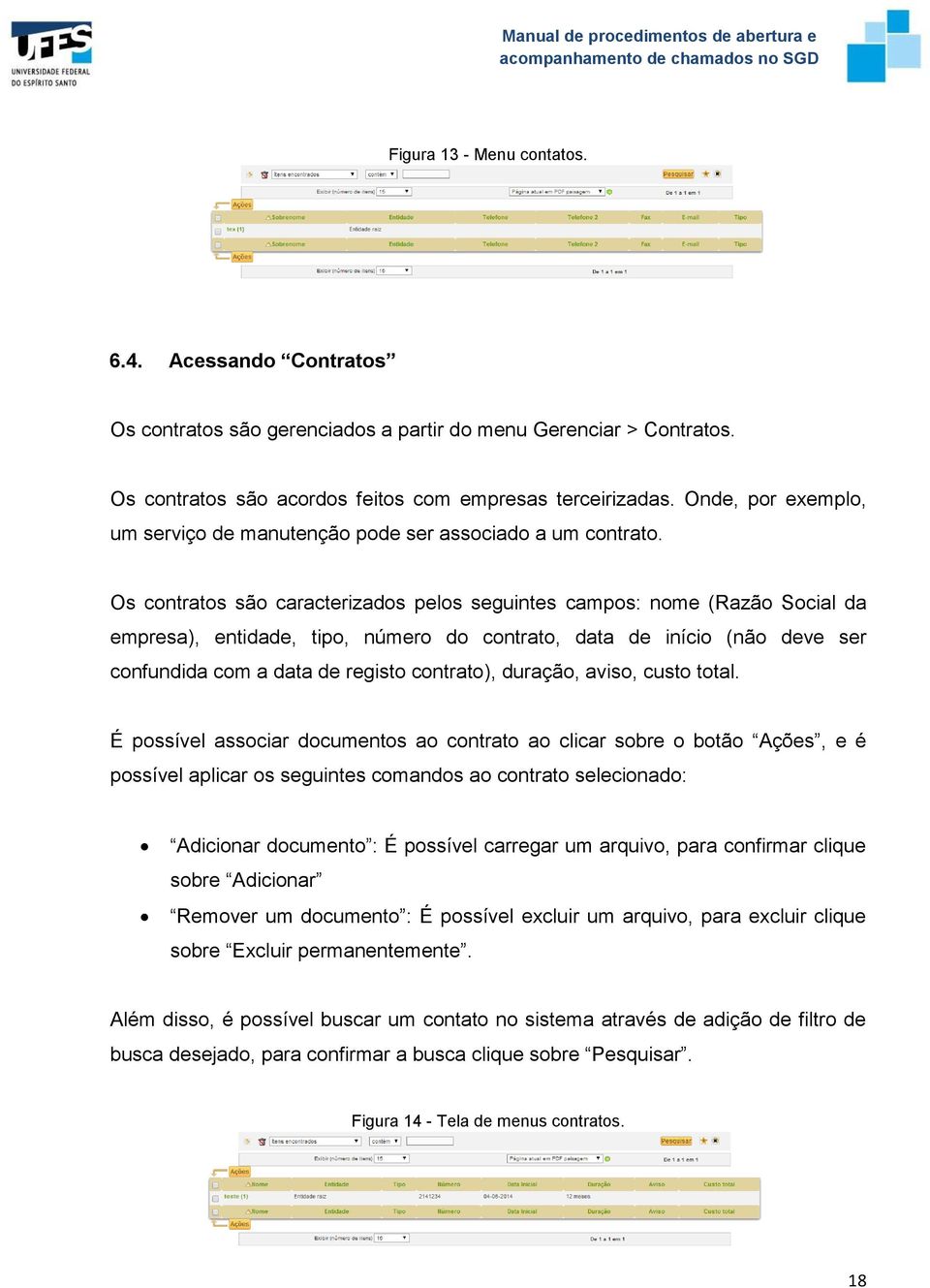 Os contratos são caracterizados pelos seguintes campos: nome (Razão Social da empresa), entidade, tipo, número do contrato, data de início (não deve ser confundida com a data de registo contrato),