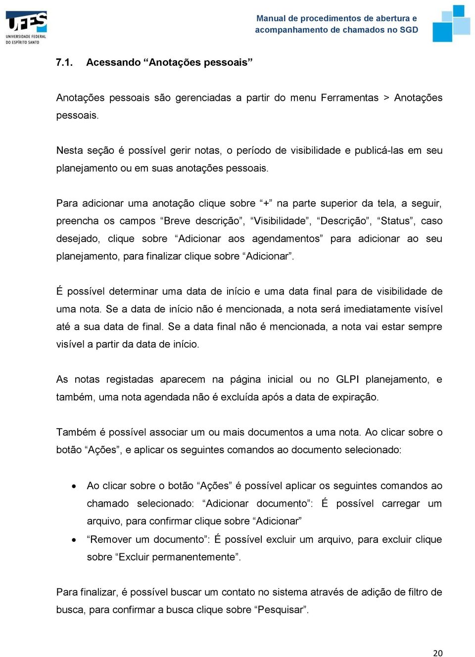 Para adicionar uma anotação clique sobre + na parte superior da tela, a seguir, preencha os campos Breve descrição, Visibilidade, Descrição, Status, caso desejado, clique sobre Adicionar aos