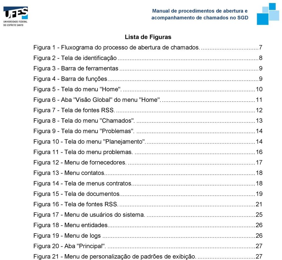 ... 13 Figura 9 - Tela do menu "Problemas".... 14 Figura 10 - Tela do menu "Planejamento"... 14 Figura 11 - Tela do menu problemas.... 16 Figura 12 - Menu de fornecedores.