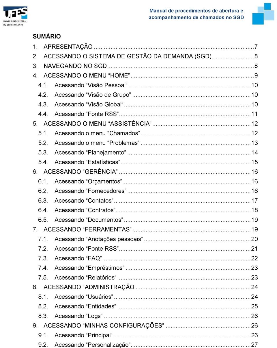 .. 14 5.4. Acessando Estatísticas... 15 6. ACESSANDO GERÊNCIA... 16 6.1. Acessando Orçamentos... 16 6.2. Acessando Fornecedores... 16 6.3. Acessando Contatos... 17 6.4. Acessando Contratos... 18 6.5. Acessando Documentos.