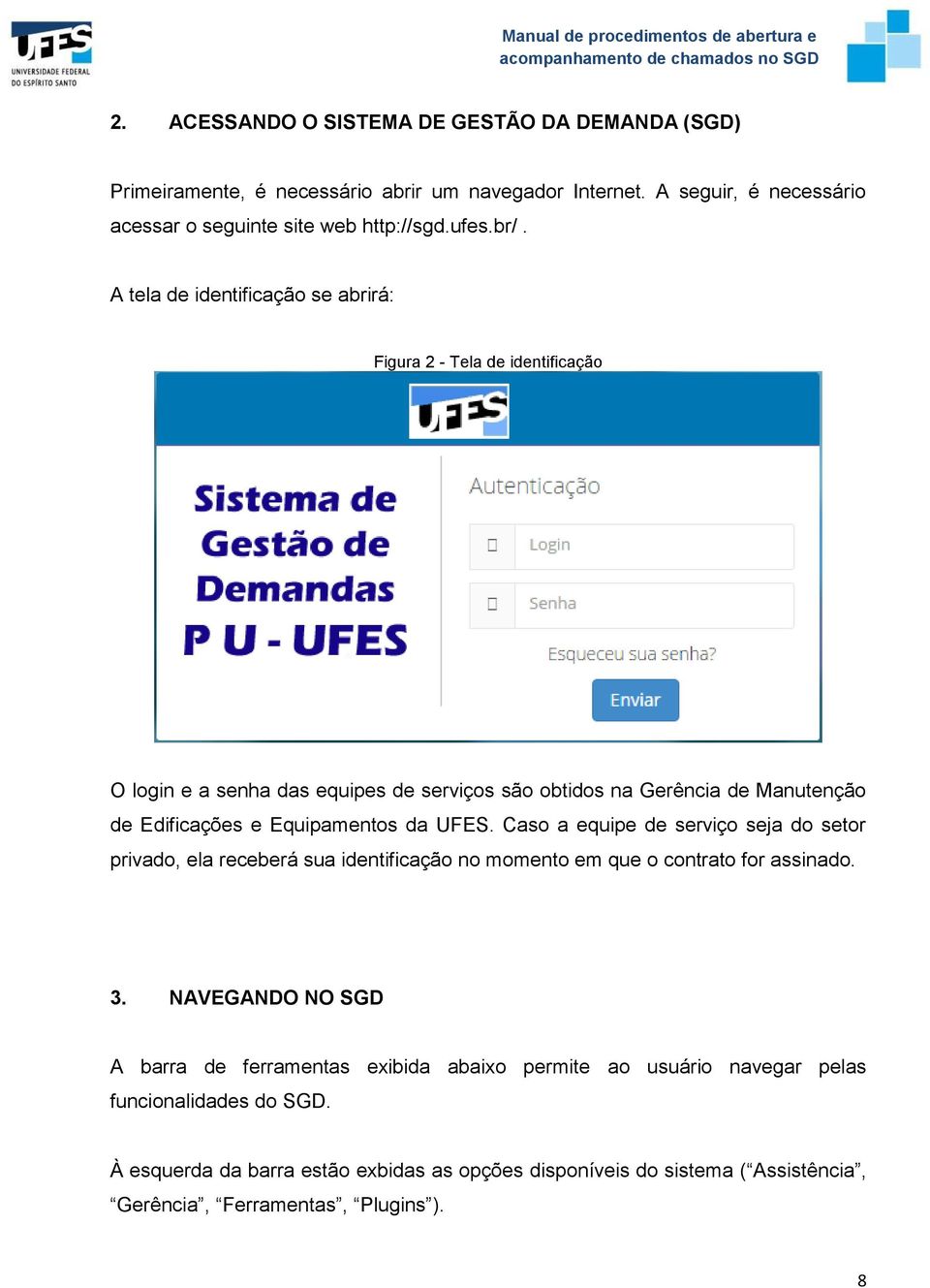 da UFES. Caso a equipe de serviço seja do setor privado, ela receberá sua identificação no momento em que o contrato for assinado. 3.