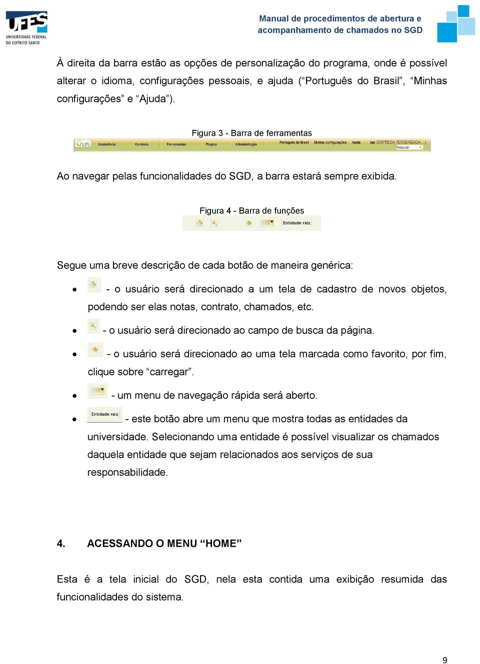 Figura 4 - Barra de funções Segue uma breve descrição de cada botão de maneira genérica: - o usuário será direcionado a um tela de cadastro de novos objetos, podendo ser elas notas, contrato,