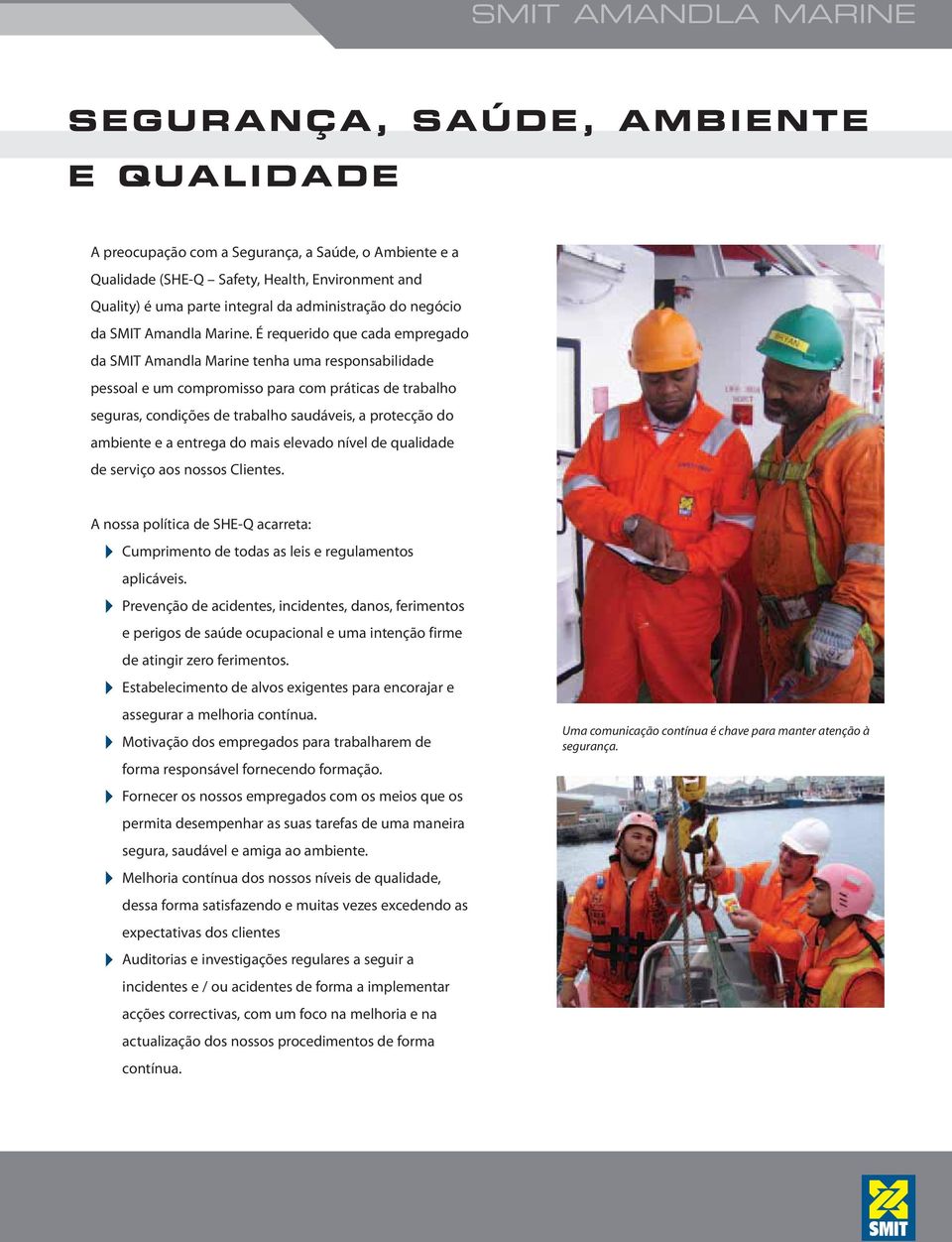 É requerido que cada empregado da SMIT Amandla Marine tenha uma responsabilidade pessoal e um compromisso para com práticas de trabalho seguras, condições de trabalho saudáveis, a protecção do