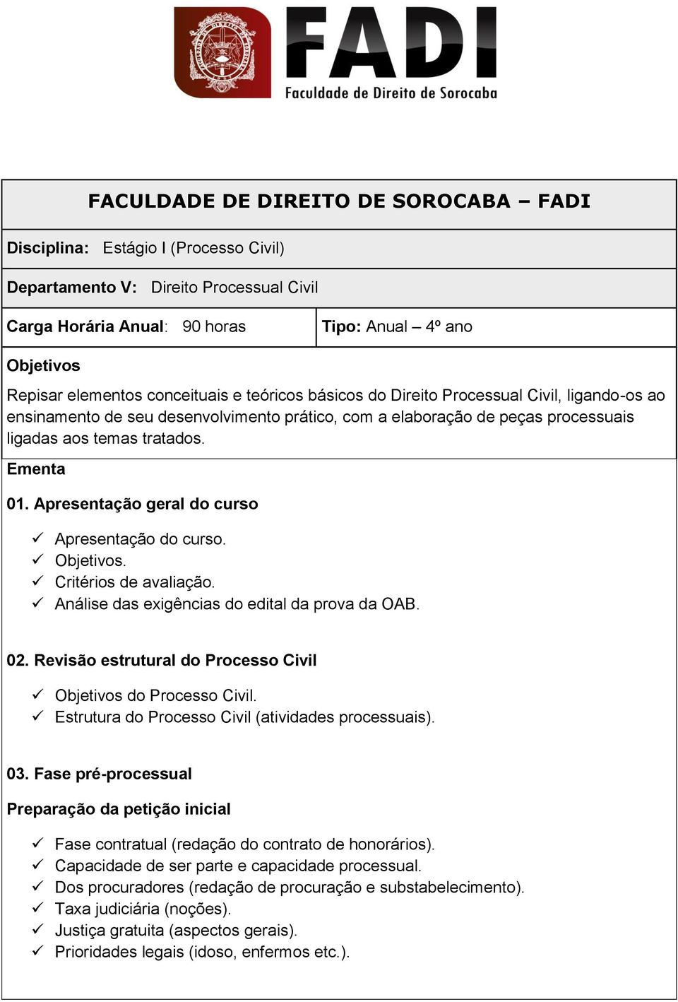 Apresentação geral do curso Apresentação do curso. Objetivos. Critérios de avaliação. Análise das exigências do edital da prova da OAB. 02.