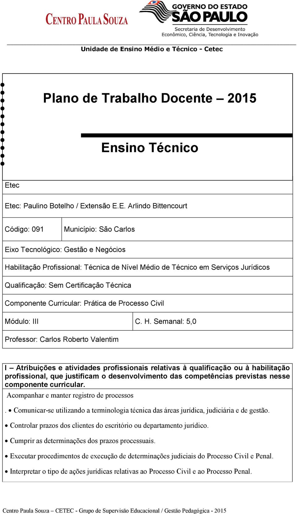 ec Etec: Paulino Botelho / Extensão E.E. Arlindo Bittencourt Código: 091 Município: São Carlos Eixo Tecnológico: Gestão e Negócios Habilitação Profissional: Técnica de Nível Médio de Técnico em