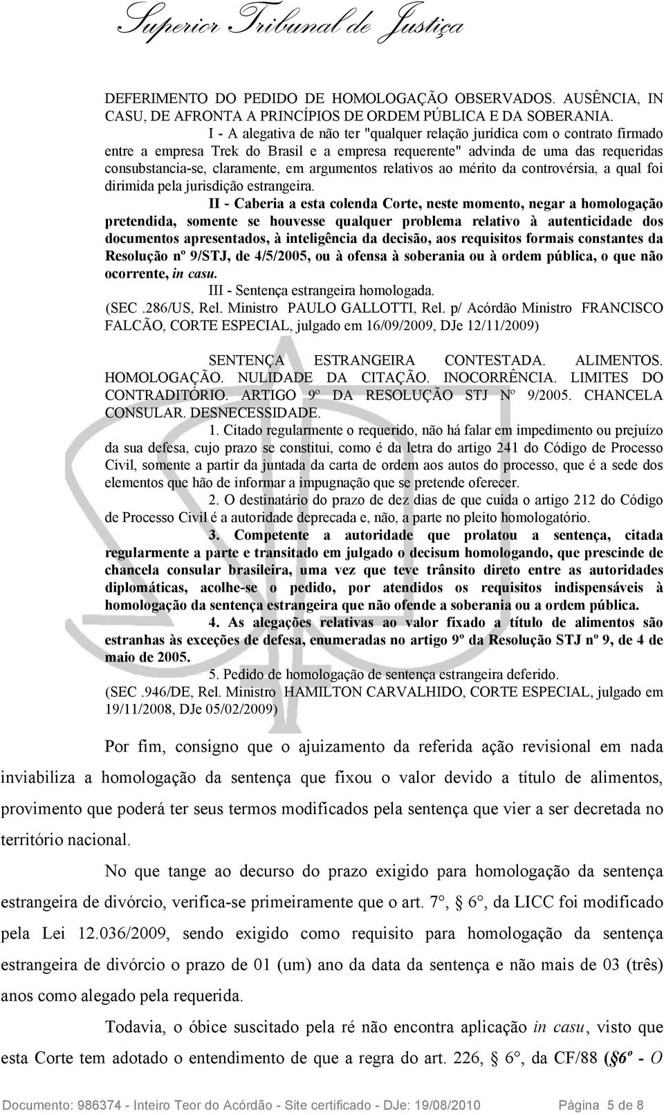 argumentos relativos ao mérito da controvérsia, a qual foi dirimida pela jurisdição estrangeira.