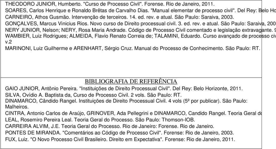 Código de Processo Civil comentado e legislação extravagante. 9 WAMBIER, Luiz Rodrigues; ALMEIDA, Flavio Renato Correia de; TALAMINI, Eduardo. Curso avançado de processo civ v.