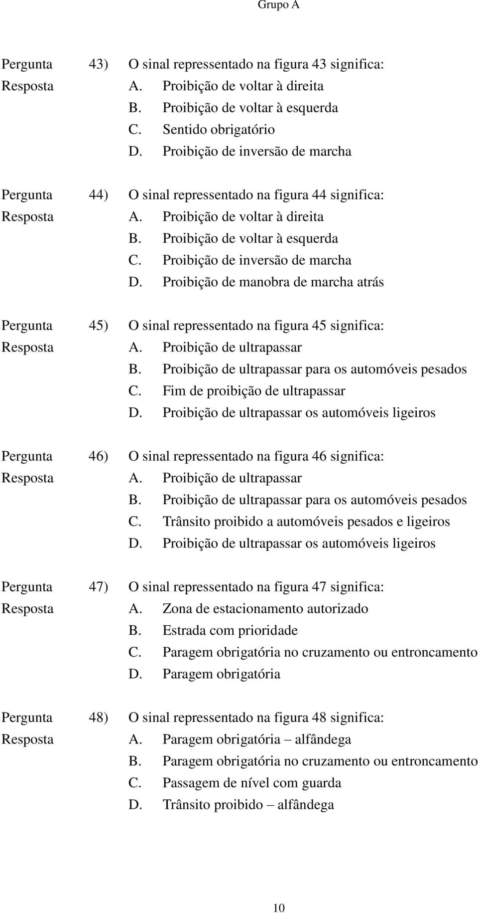 Proibição de inversão de marcha D. Proibição de manobra de marcha atrás Pergunta 45) O sinal repressentado na figura 45 significa: Resposta A. Proibição de ultrapassar B.