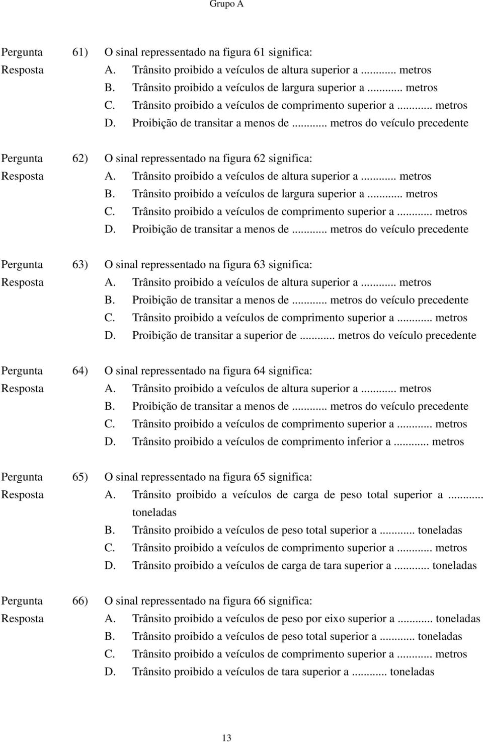 .. metros do veículo precedente Pergunta 62) O sinal repressentado na figura 62 significa: Resposta A. Trânsito proibido a veículos de altura superior a... metros B.