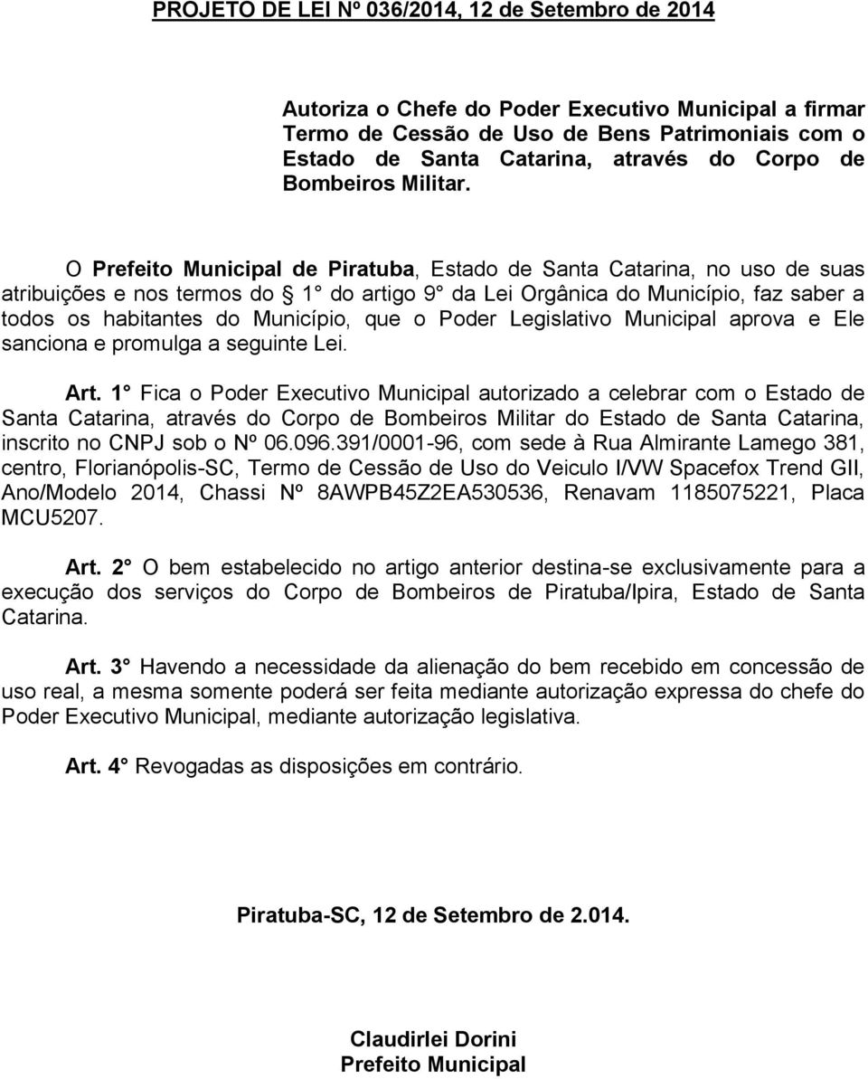 O Prefeito Municipal de Piratuba, Estado de Santa Catarina, no uso de suas atribuições e nos termos do 1 do artigo 9 da Lei Orgânica do Município, faz saber a todos os habitantes do Município, que o