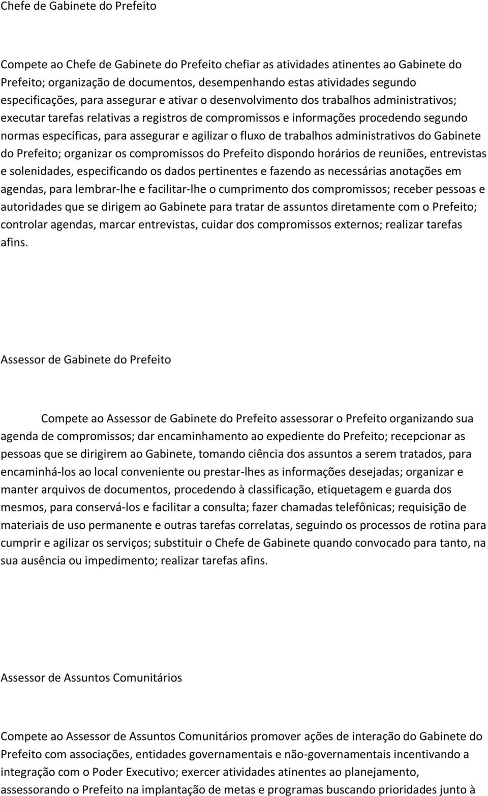 para assegurar e agilizar o fluxo de trabalhos administrativos do Gabinete do Prefeito; organizar os compromissos do Prefeito dispondo horários de reuniões, entrevistas e solenidades, especificando