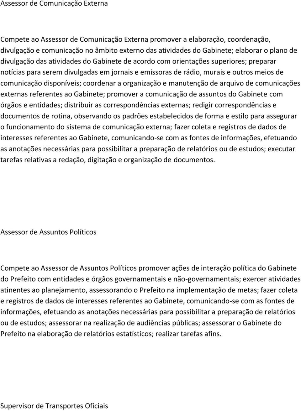 disponíveis; coordenar a organização e manutenção de arquivo de comunicações externas referentes ao Gabinete; promover a comunicação de assuntos do Gabinete com órgãos e entidades; distribuir as