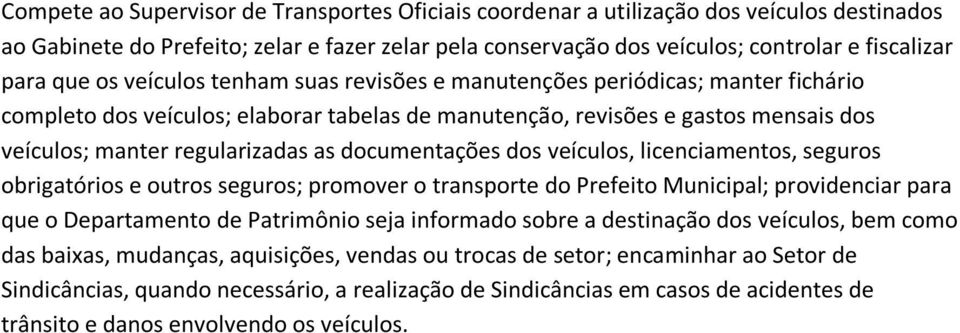 documentações dos veículos, licenciamentos, seguros obrigatórios e outros seguros; promover o transporte do Prefeito Municipal; providenciar para que o Departamento de Patrimônio seja informado sobre