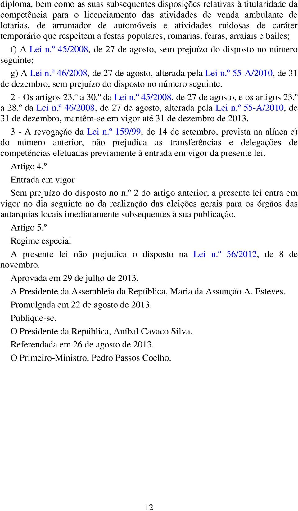 º 46/2008, de 27 de agosto, alterada pela Lei n.º 55-A/2010, de 31 de dezembro, sem prejuízo do disposto no número seguinte. 2 - Os artigos 23.º a 30.º da Lei n.