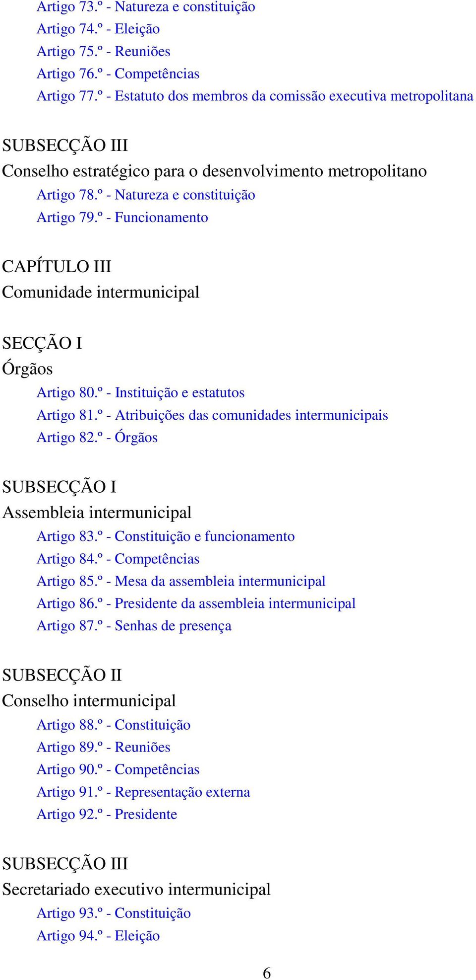 º - Funcionamento CAPÍTULO III Comunidade intermunicipal SECÇÃO I Órgãos Artigo 80.º - Instituição e estatutos Artigo 81.º - Atribuições das comunidades intermunicipais Artigo 82.