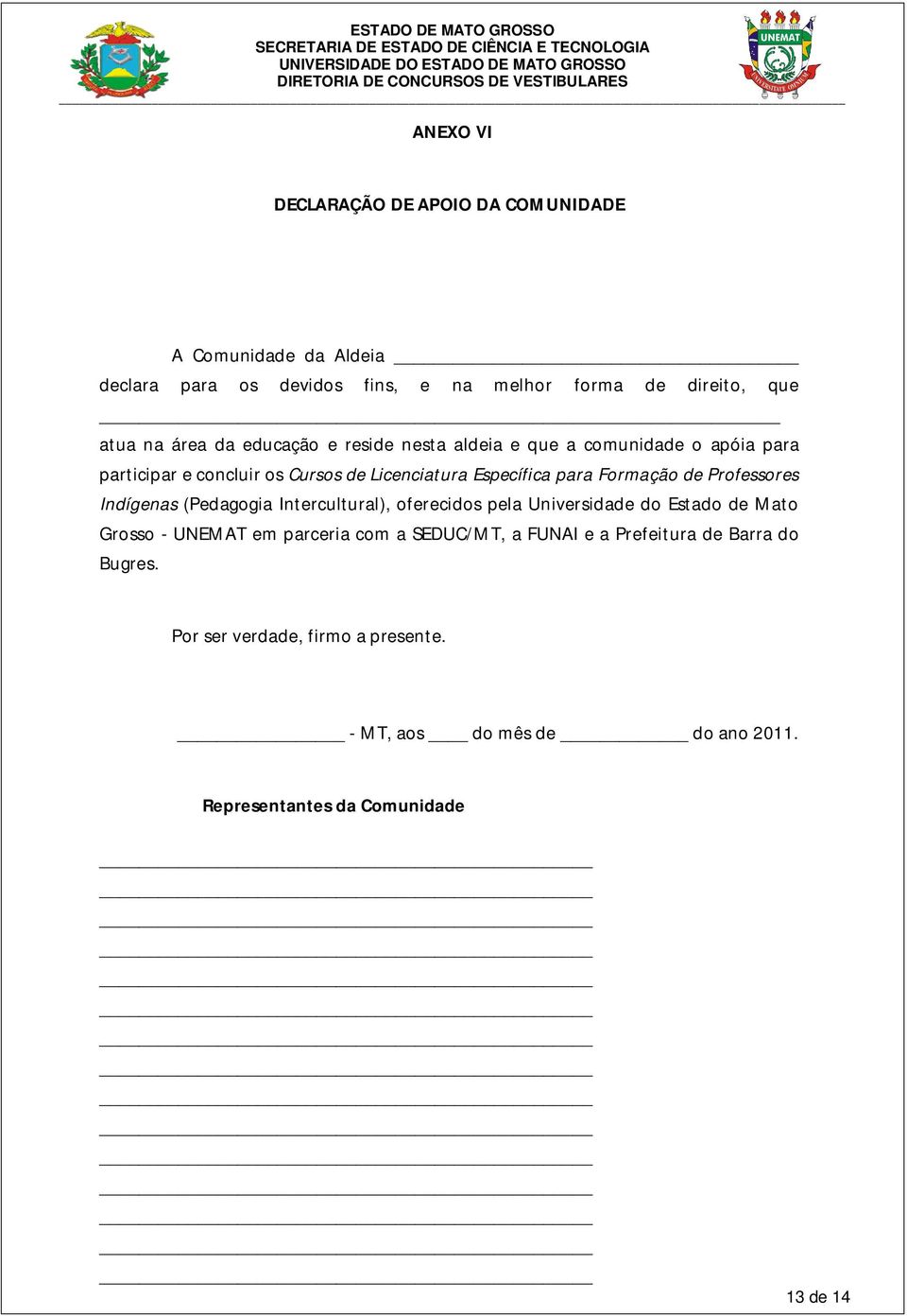 Professores Indígenas (Pedagogia Intercultural), oferecidos pela Universidade do Estado de Mato Grosso - UNEMAT em parceria com a SEDUC/MT, a