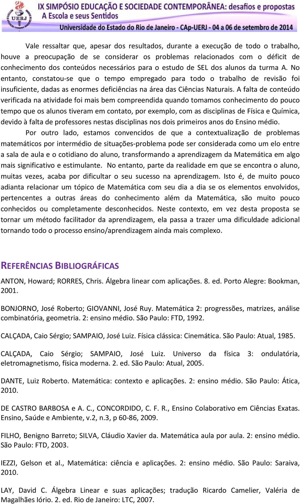 No entanto, constatou-se que o tempo empregado para todo o trabalho de revisão foi insuficiente, dadas as enormes deficiências na área das Ciências Naturais.