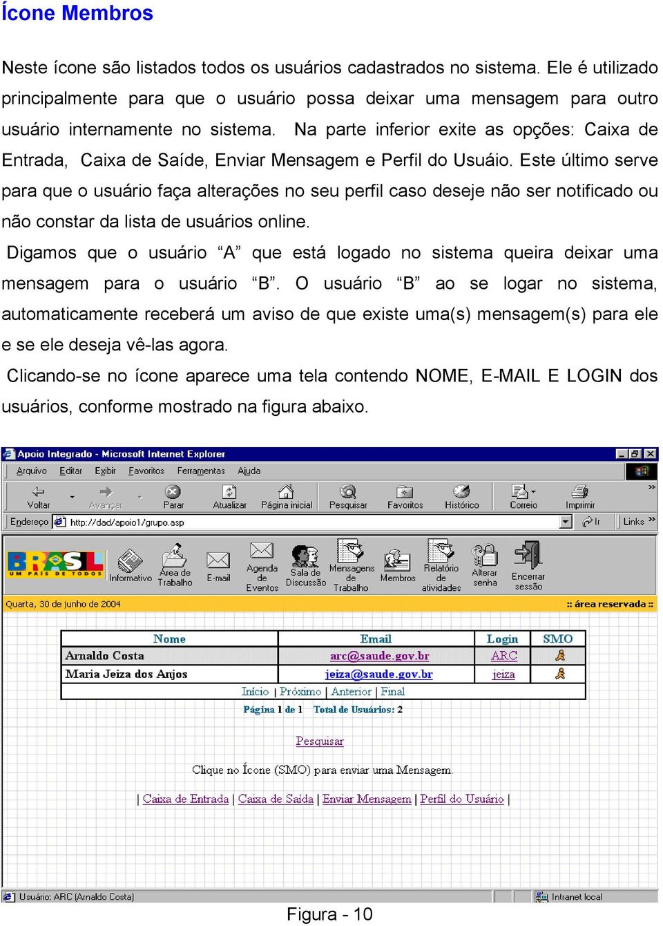 Este último serve para que o usuário faça alterações no seu perfil caso deseje não ser notificado ou não constar da lista de usuários online.