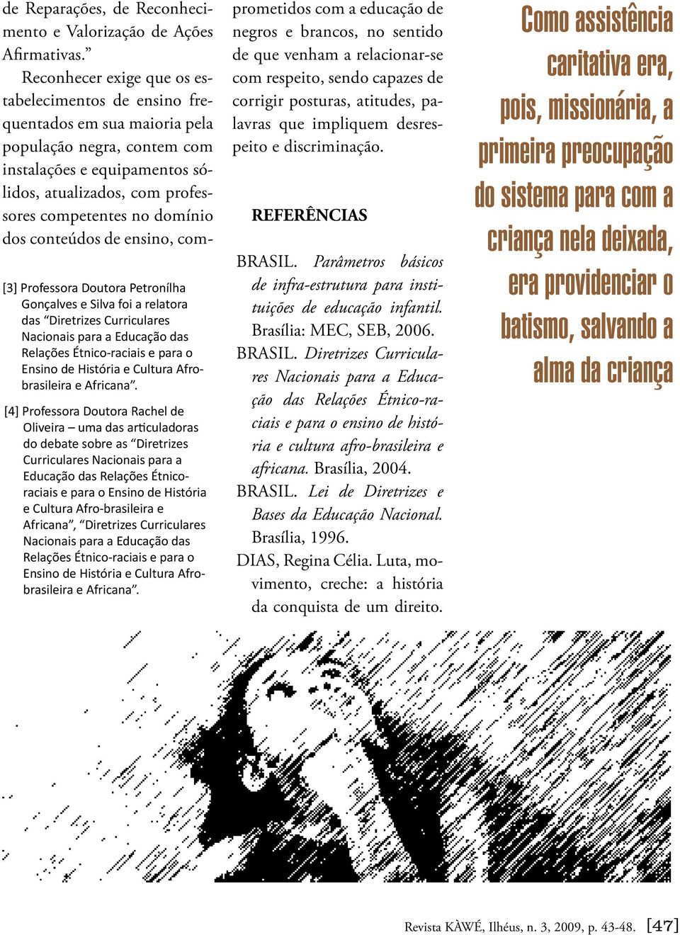 dos conteúdos de ensino, com- [3] Professora Doutora Petronílha Gonçalves e Silva foi a relatora das Diretrizes Curriculares Nacionais para a Educação das Relações Étnico-raciais e para o Ensino de