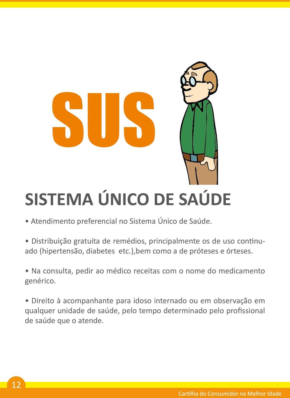 ),bem como a de próteses e órteses. Na consulta, pedir ao médico receitas com o nome do medicamento genérico.