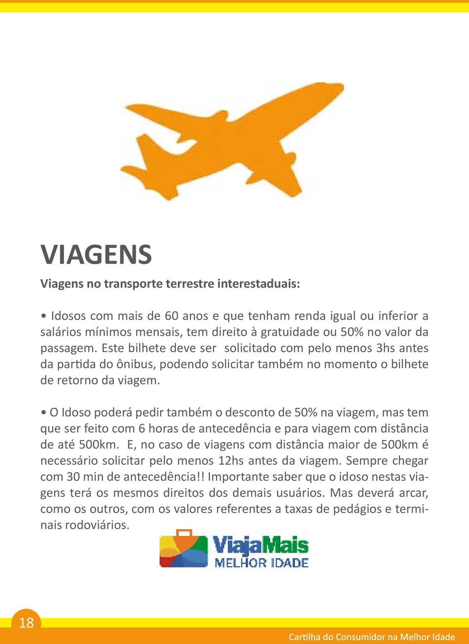 O Idoso poderá pedir também o desconto de 50% na viagem, mas tem que ser feito com 6 horas de antecedência e para viagem com distância de até 500km.