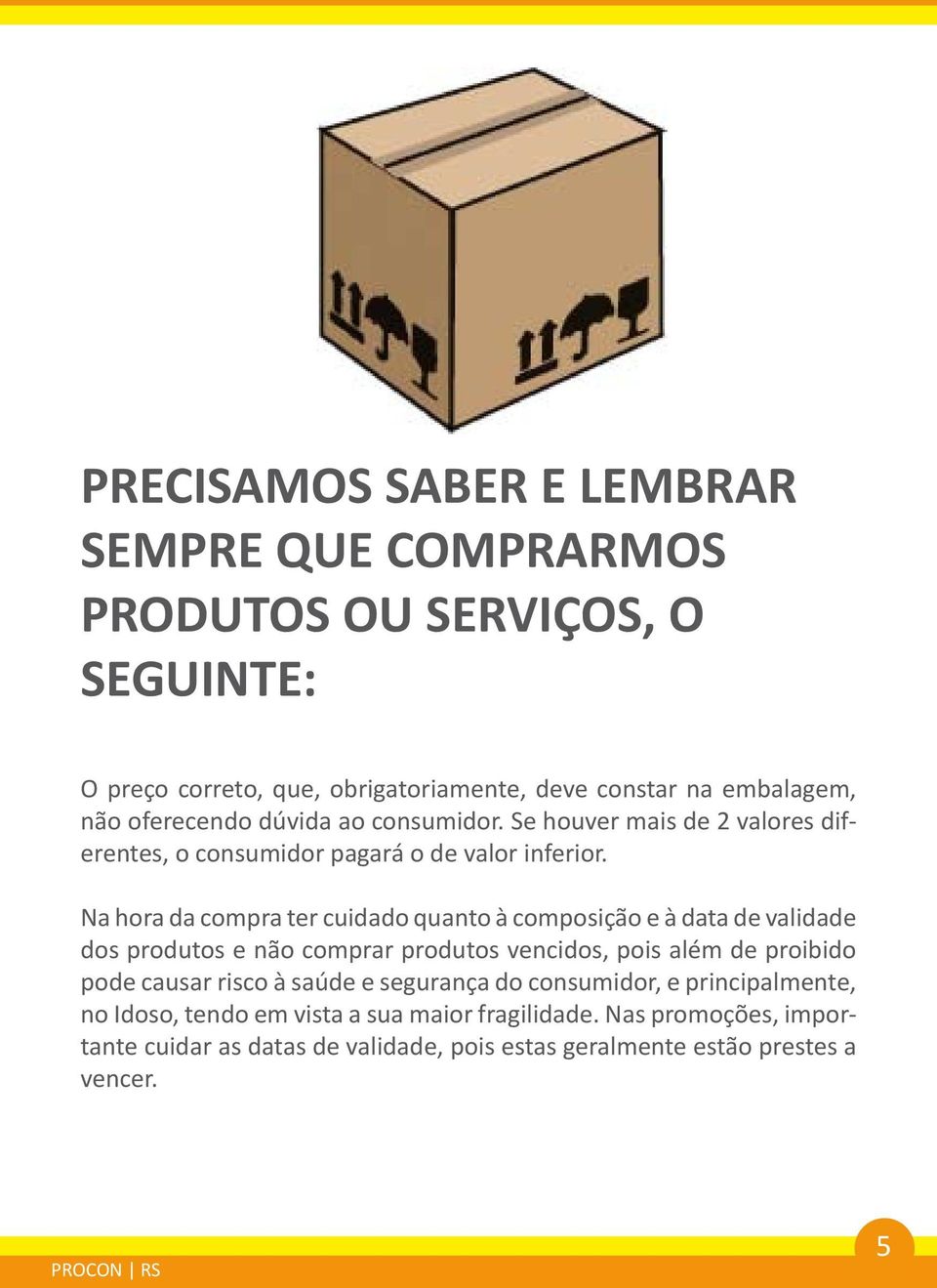 Na hora da compra ter cuidado quanto à composição e à data de validade dos produtos e não comprar produtos vencidos, pois além de proibido pode causar risco à