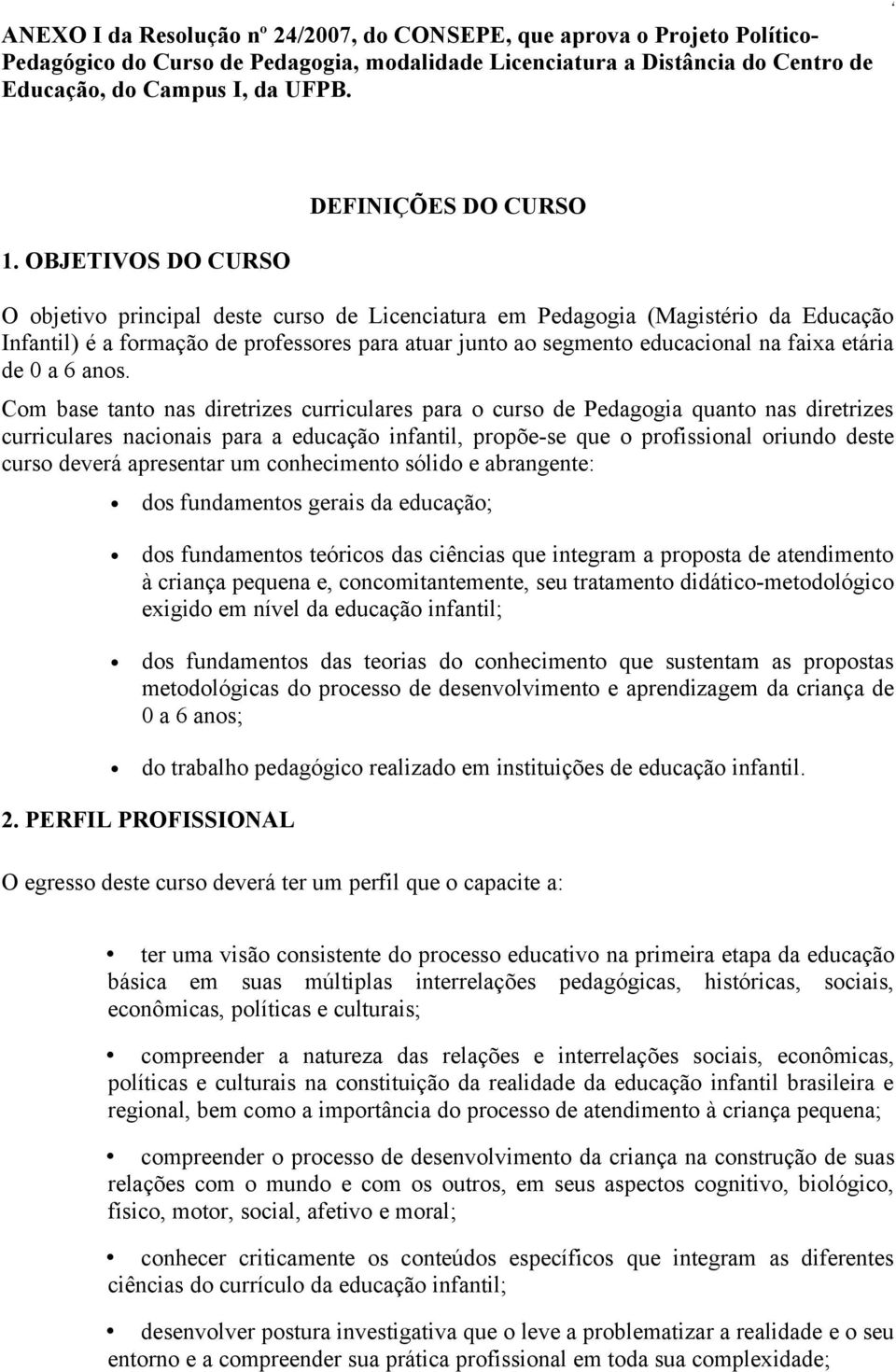 OBJETIVOS DO CURSO O objetivo principal deste curso de Licenciatura em Pedagogia (Magistério da Educação Infantil) é a formação de professores para atuar junto ao segmento educacional na faixa etária