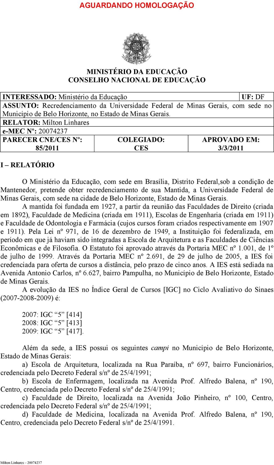 RELATOR: Milton Linhares e-mec Nº: 20074237 PARECER CNE/CES Nº: 85/2011 I RELATÓRIO COLEGIADO: CES APROVADO EM: 3/3/2011 O Ministério da Educação, com sede em Brasília, Distrito Federal,sob a