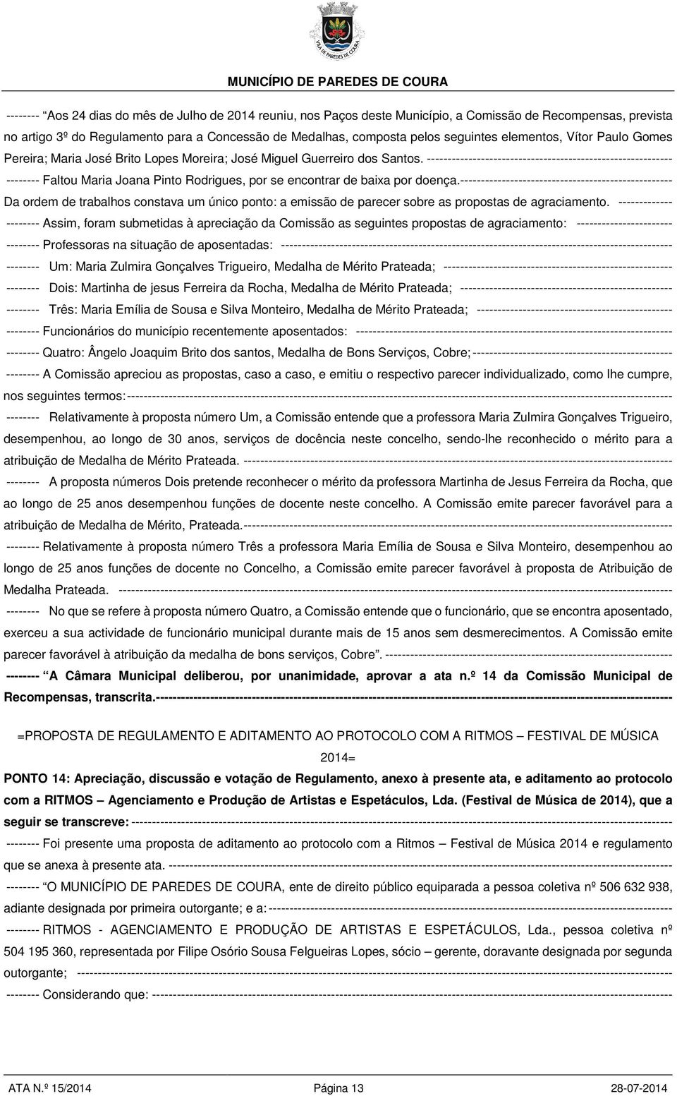 ----------------------------------------------------------- -------- Faltou Maria Joana Pinto Rodrigues, por se encontrar de baixa por doença.