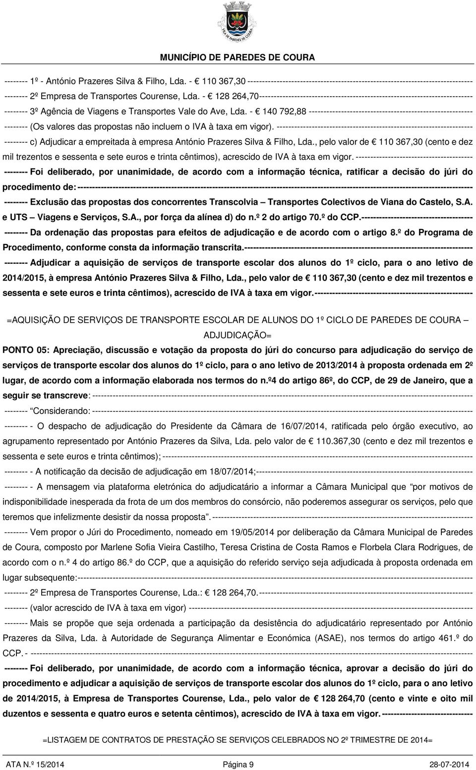 - 140 792,88 -------------------------------------------------------- -------- (Os valores das propostas não incluem o IVA à taxa em vigor).