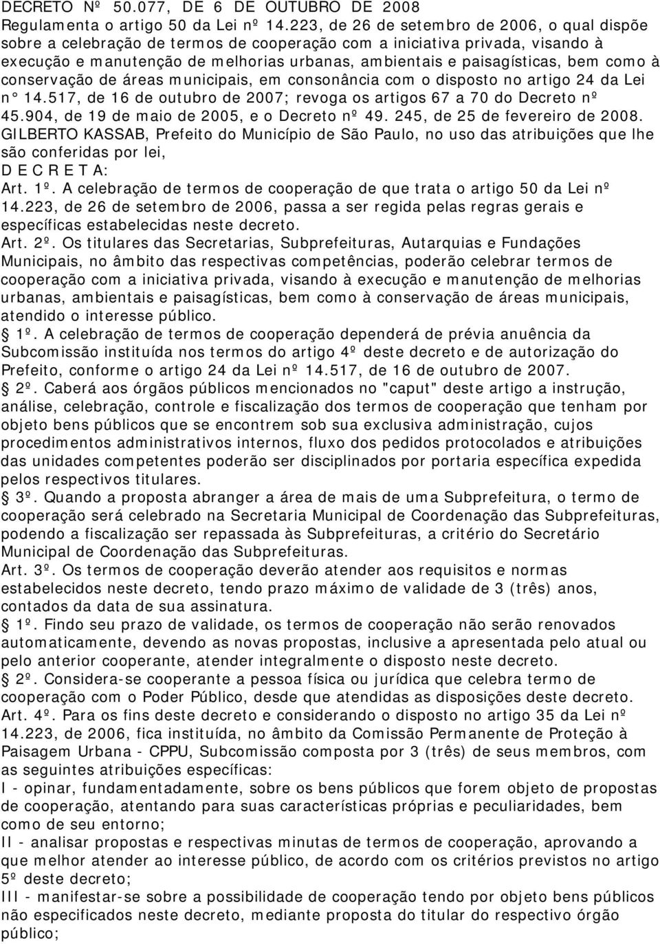 bem como à conservação de áreas municipais, em consonância com o disposto no artigo 24 da Lei n 14.517, de 16 de outubro de 2007; revoga os artigos 67 a 70 do Decreto nº 45.