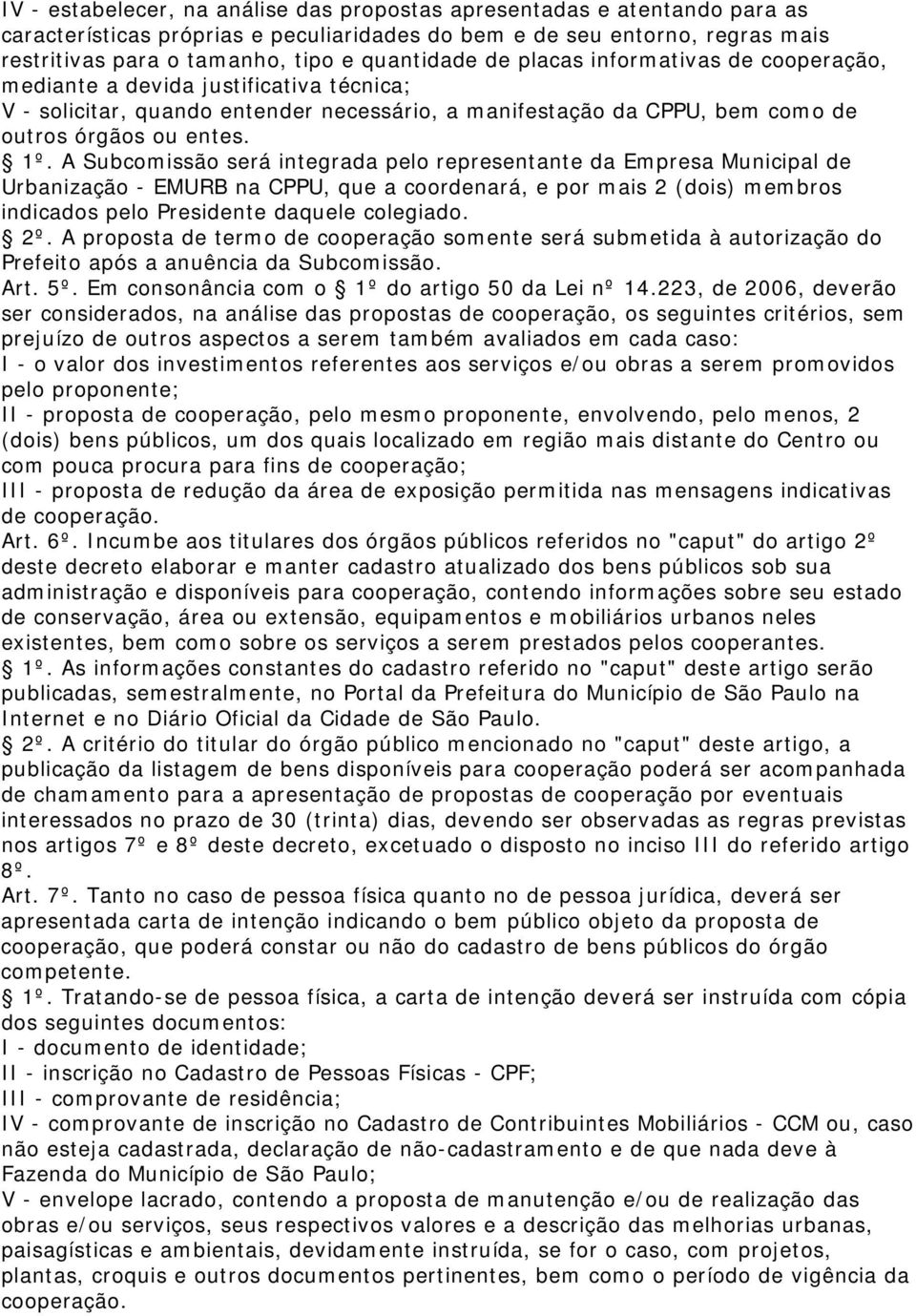 A Subcomissão será integrada pelo representante da Empresa Municipal de Urbanização - EMURB na CPPU, que a coordenará, e por mais 2 (dois) membros indicados pelo Presidente daquele colegiado. 2º.