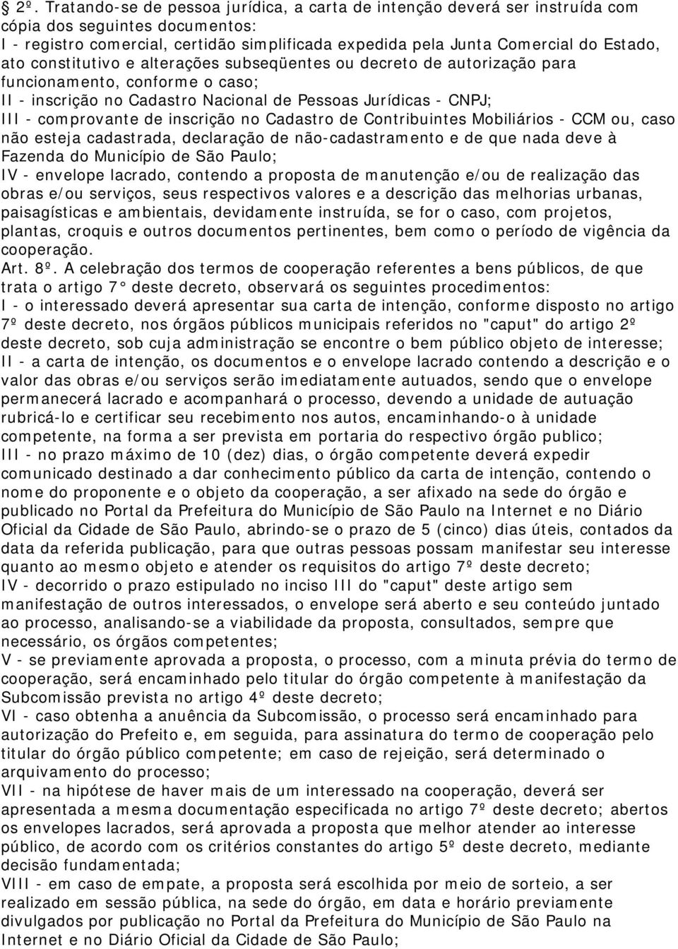 inscrição no Cadastro de Contribuintes Mobiliários - CCM ou, caso não esteja cadastrada, declaração de não-cadastramento e de que nada deve à Fazenda do Município de São Paulo; IV - envelope lacrado,