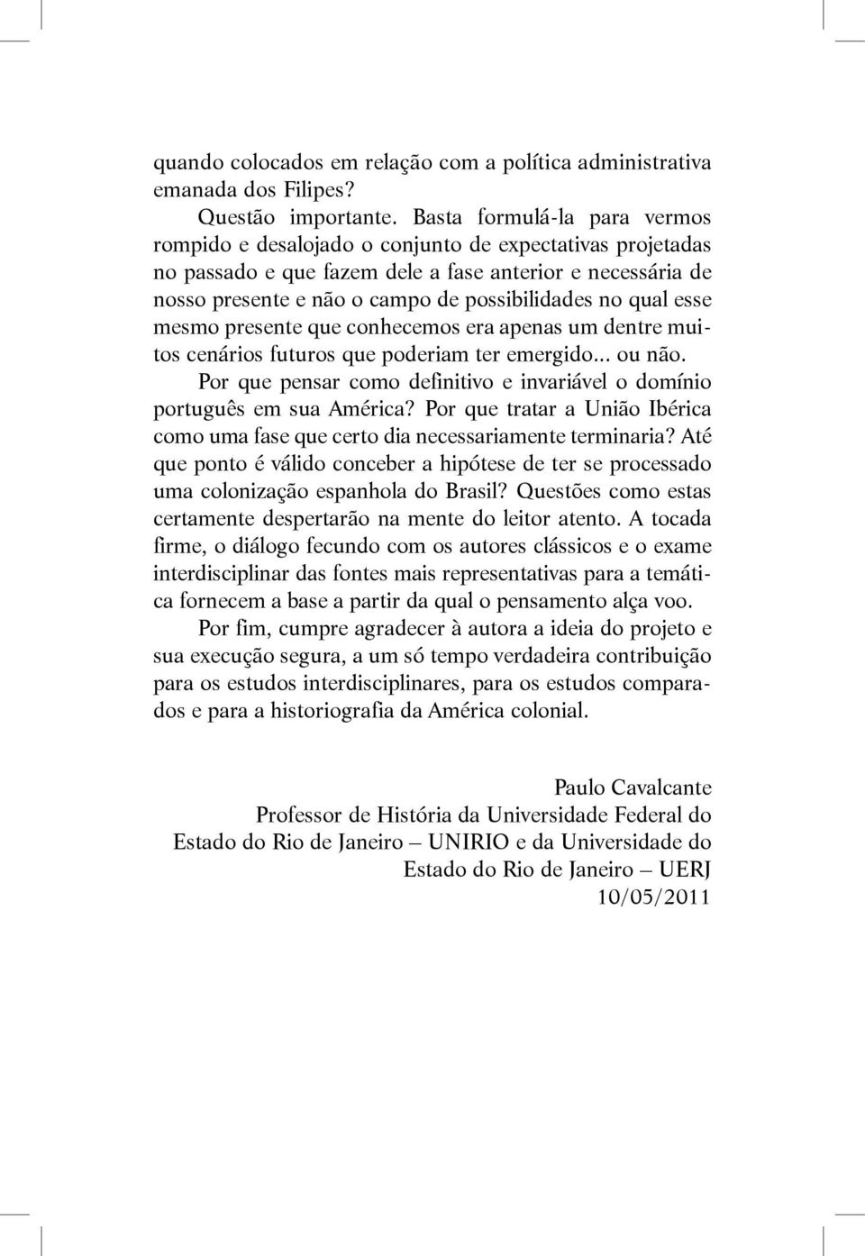 qual esse mesmo presente que conhecemos era apenas um dentre muitos cenários futuros que poderiam ter emergido... ou não.