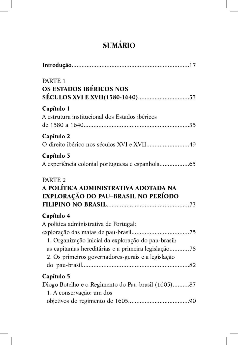 ..65 PARTE 2 A POLÍTICA ADMINISTRATIVA ADOTADA NA EXPLORAÇÃO DO PAU BRASIL NO PERÍODO FILIPINO NO BRASIL...73 Capítulo 4 A política administrativa de Portugal: exploração das matas de pau-brasil.