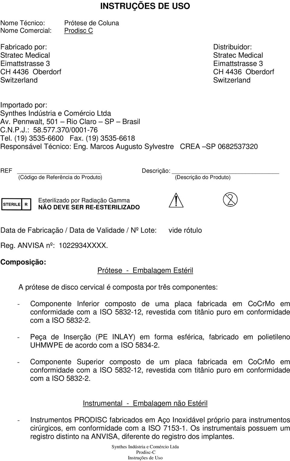 Marcos Augusto Sylvestre CREA SP 0682537320 REF (Código de do Produto) : ( do Produto) Esterilizado por Radiação Gamma NÃO DEVE SER RE-ESTERILIZADO Data de Fabricação / Data de Validade / Nº Lote: