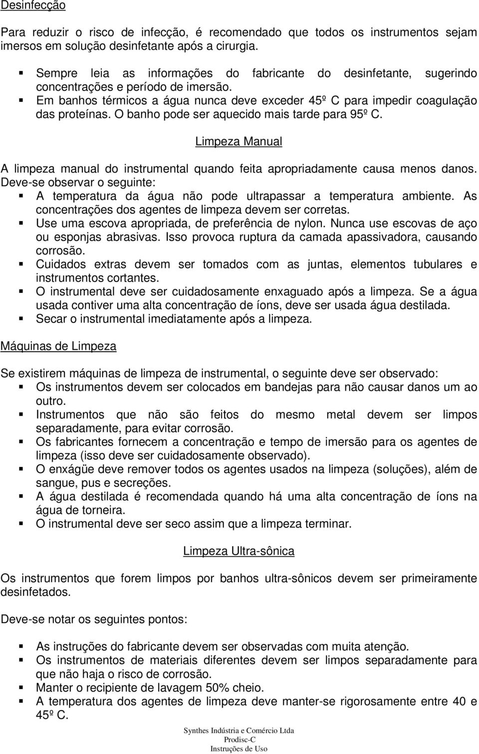 O banho pode ser aquecido mais tarde para 95º C. Limpeza Manual A limpeza manual do instrumental quando feita apropriadamente causa menos danos.