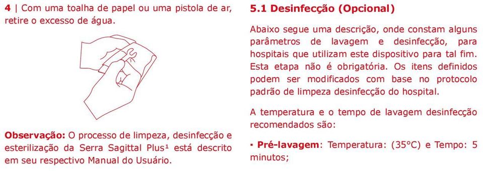 1 Desinfecção (Opcional) Abaixo segue uma descrição, onde constam alguns parâmetros de lavagem e desinfecção, para hospitais que utilizam este dispositivo