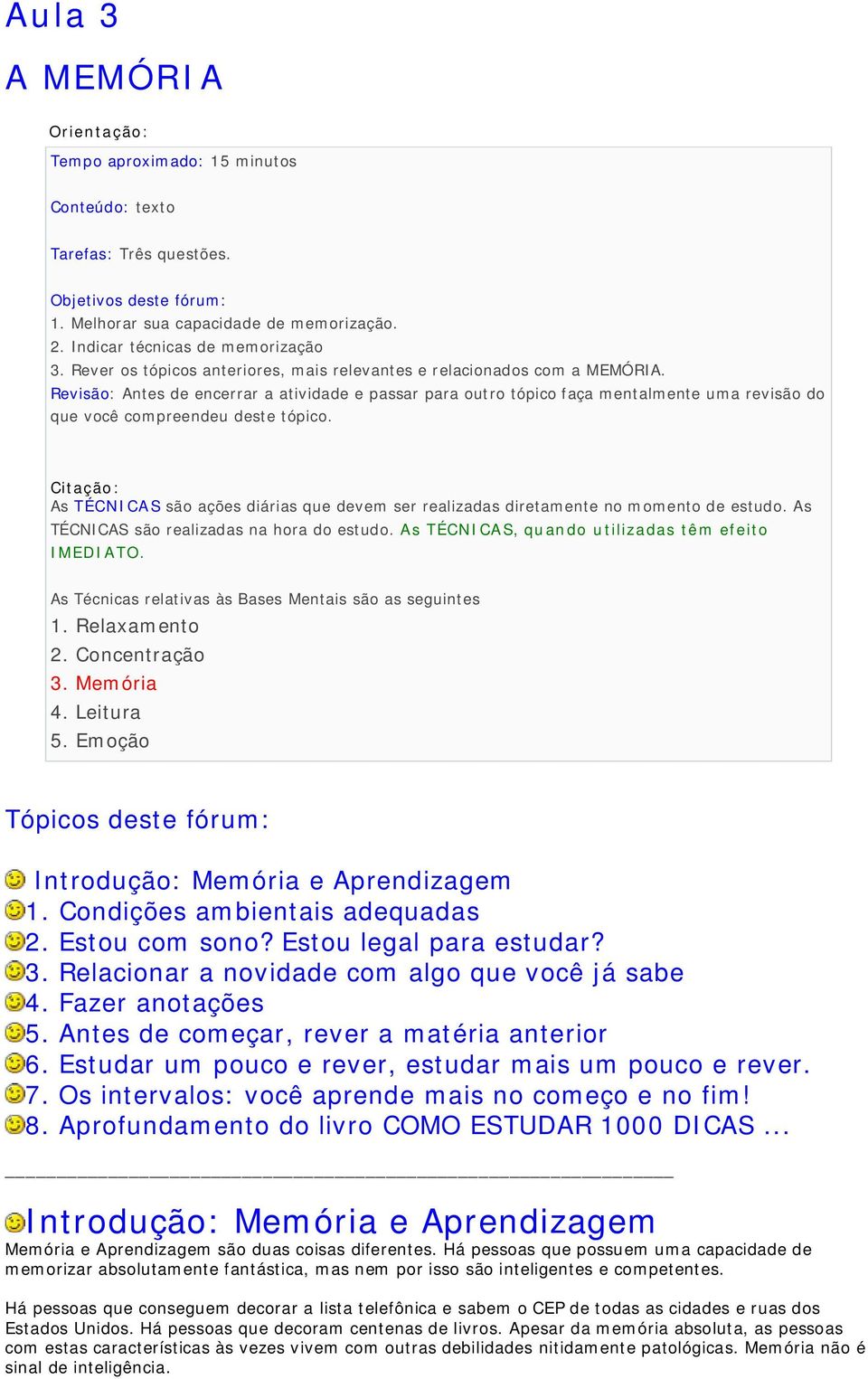 Revisão: Antes de encerrar a atividade e passar para outro tópico faça mentalmente uma revisão do que você compreendeu deste tópico.