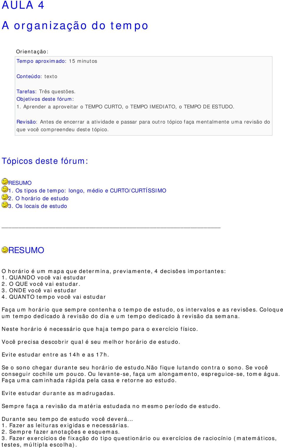 Revisão: Antes de encerrar a atividade e passar para outro tópico faça mentalmente uma revisão do que você compreendeu deste tópico. Tópicos deste fórum: RESUMO 1.