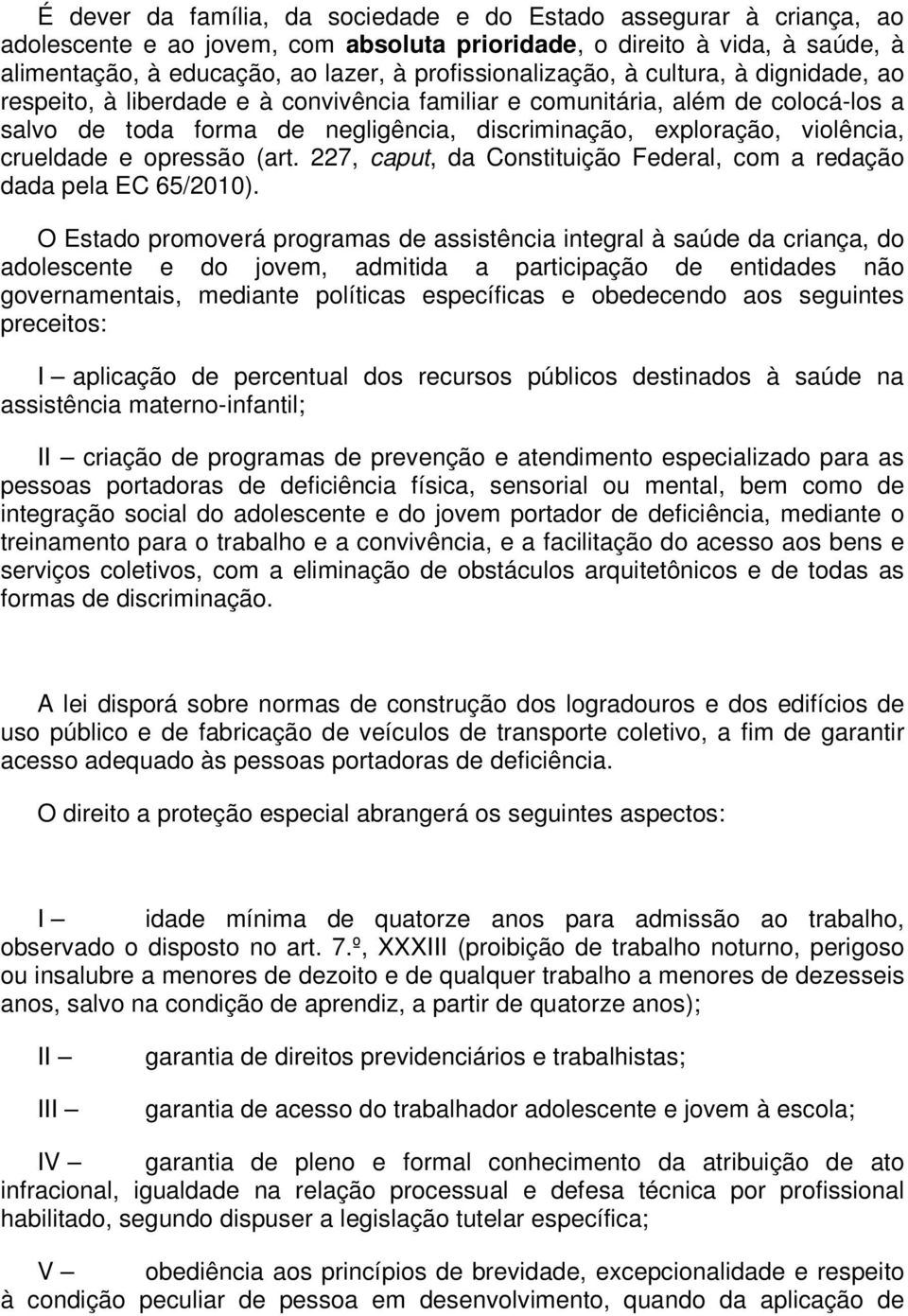 violência, crueldade e opressão (art. 227, caput, da Constituição Federal, com a redação dada pela EC 65/2010).