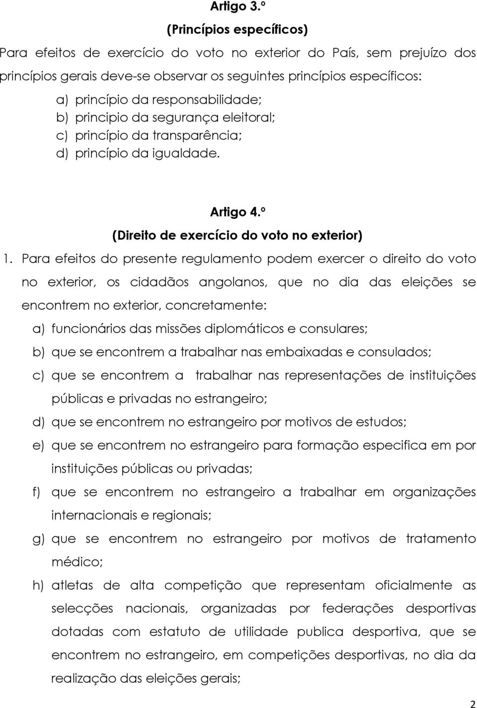 responsabilidade; b) principio da segurança eleitoral; c) princípio da transparência; d) princípio da igualdade. Artigo 4.º (Direito de exercício do voto no exterior) 1.