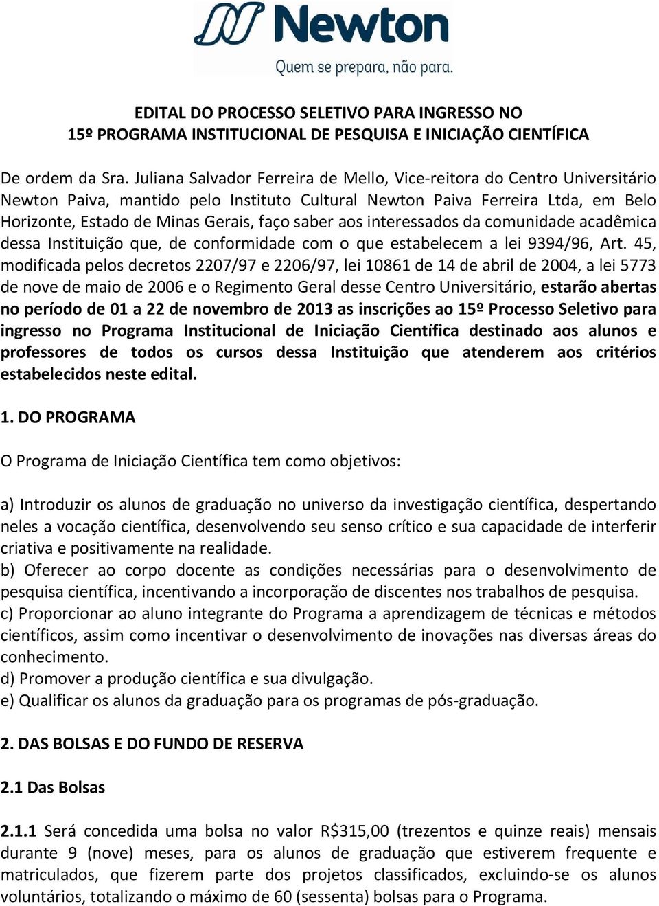 saber aos interessados da comunidade acadêmica dessa Instituição que, de conformidade com o que estabelecem a lei 9394/96, Art.