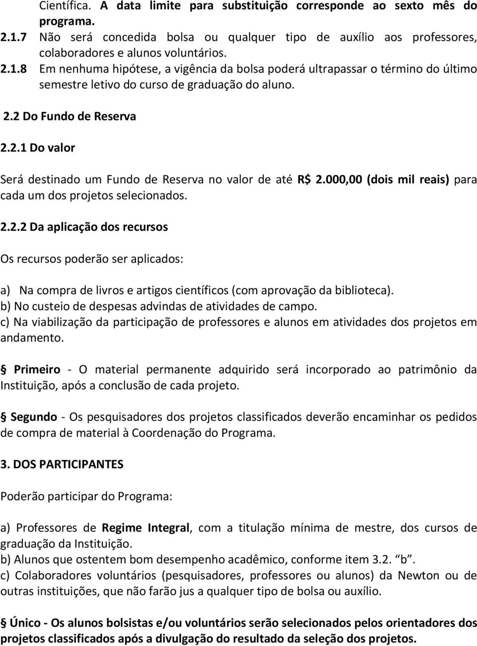 8 Em nenhuma hipótese, a vigência da bolsa poderá ultrapassar o término do último semestre letivo do curso de graduação do aluno. 2.2 Do Fundo de Reserva 2.2.1 Do valor Será destinado um Fundo de Reserva no valor de até R$ 2.